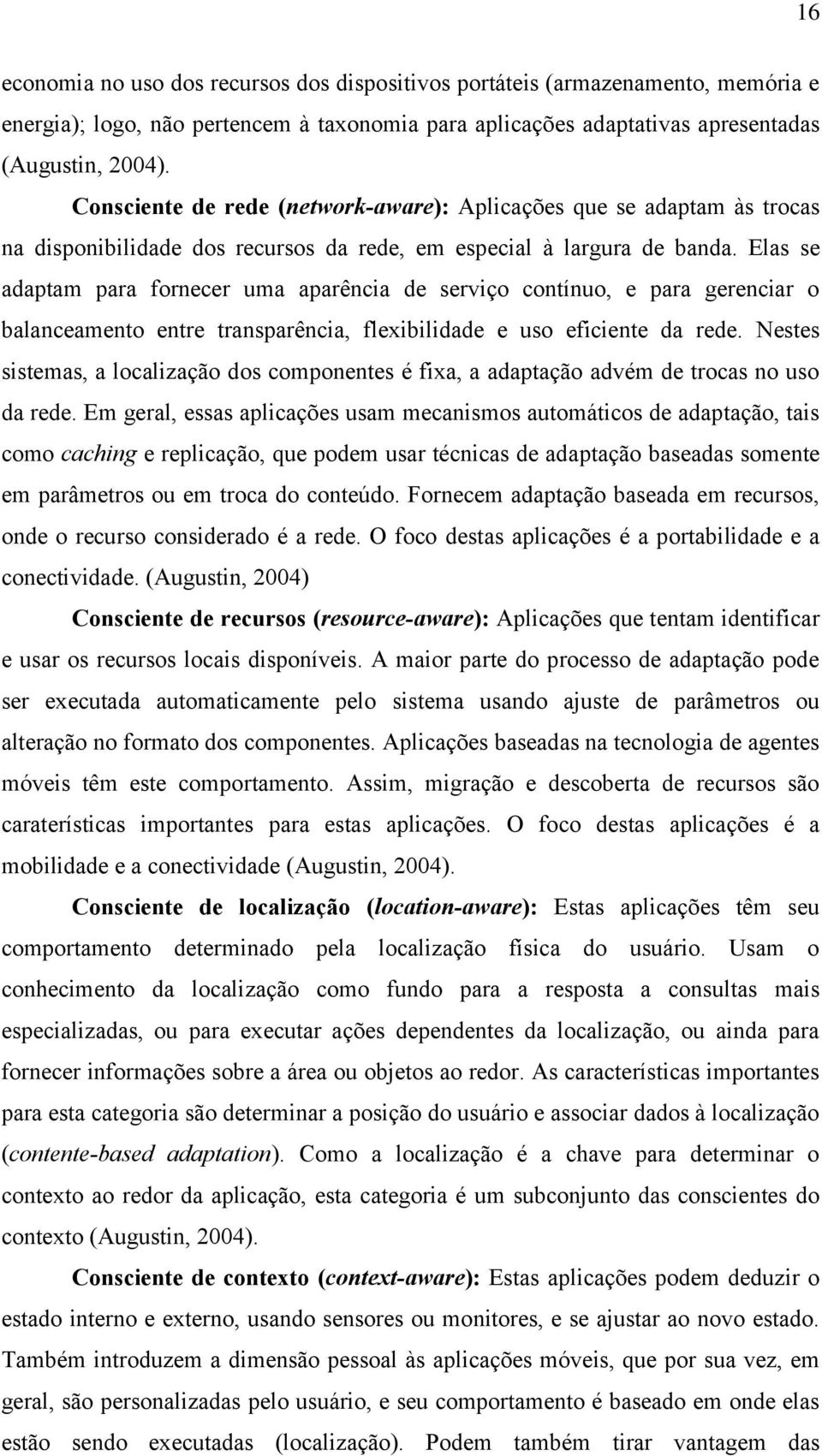 Elas se adaptam para fornecer uma aparência de serviço contínuo, e para gerenciar o balanceamento entre transparência, flexibilidade e uso eficiente da rede.