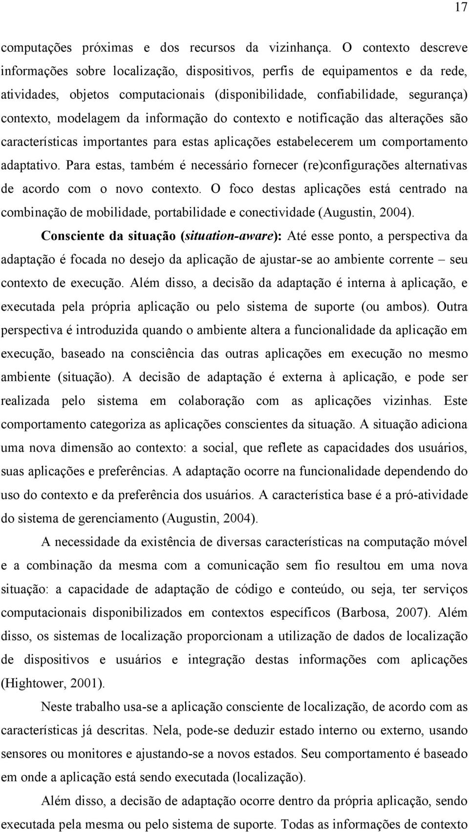 da informação do contexto e notificação das alterações são características importantes para estas aplicações estabelecerem um comportamento adaptativo.