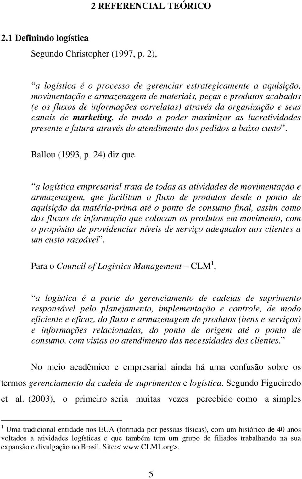 organização e seus canais de marketing, de modo a poder maximizar as lucratividades presente e futura através do atendimento dos pedidos a baixo custo. Ballou (1993, p.