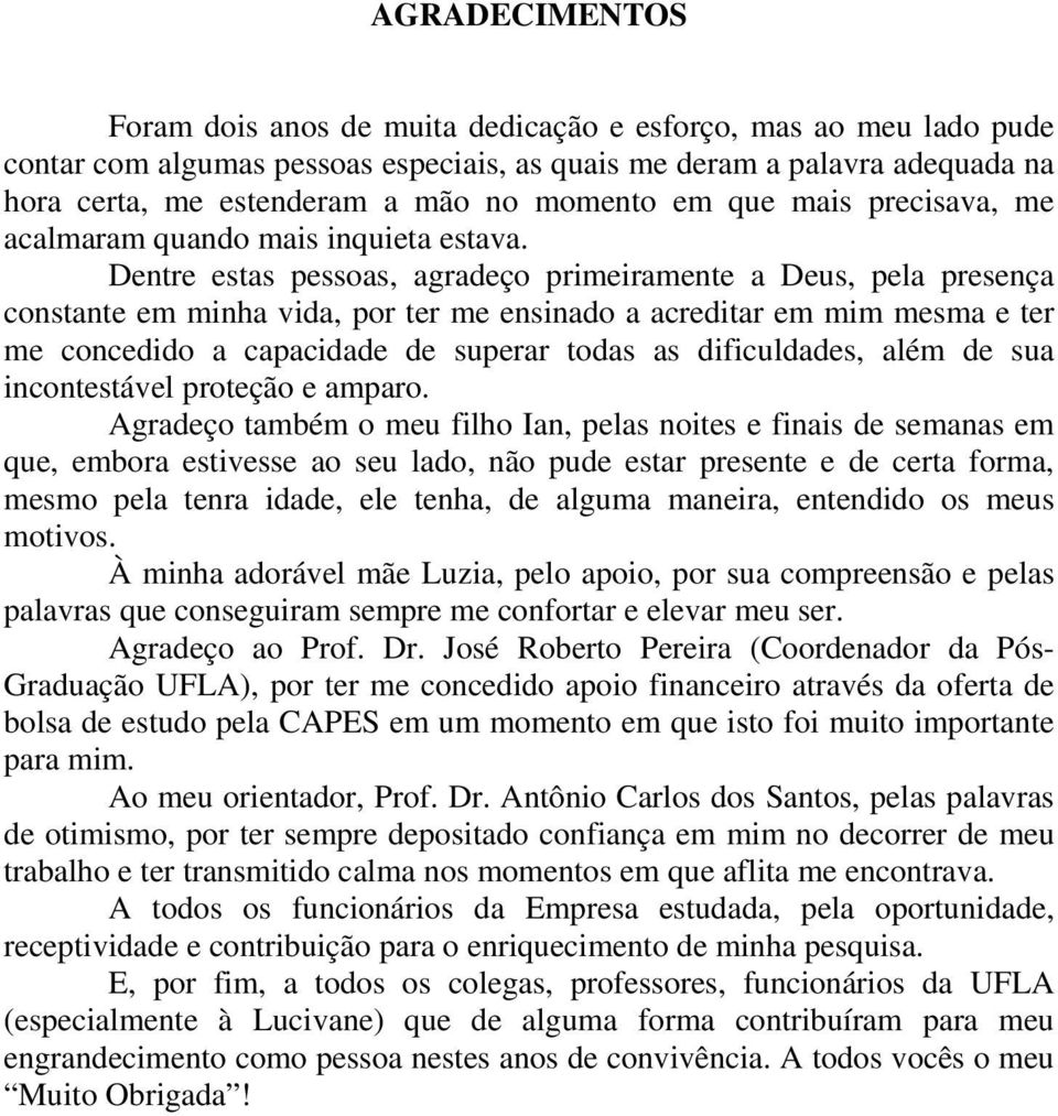 Dentre estas pessoas, agradeço primeiramente a Deus, pela presença constante em minha vida, por ter me ensinado a acreditar em mim mesma e ter me concedido a capacidade de superar todas as