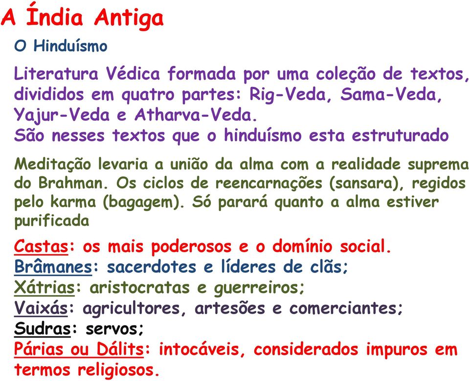 Os ciclos de reencarnações (sansara), regidos pelo karma (bagagem). Só parará quanto a alma estiver purificada Castas: os mais poderosos e o domínio social.