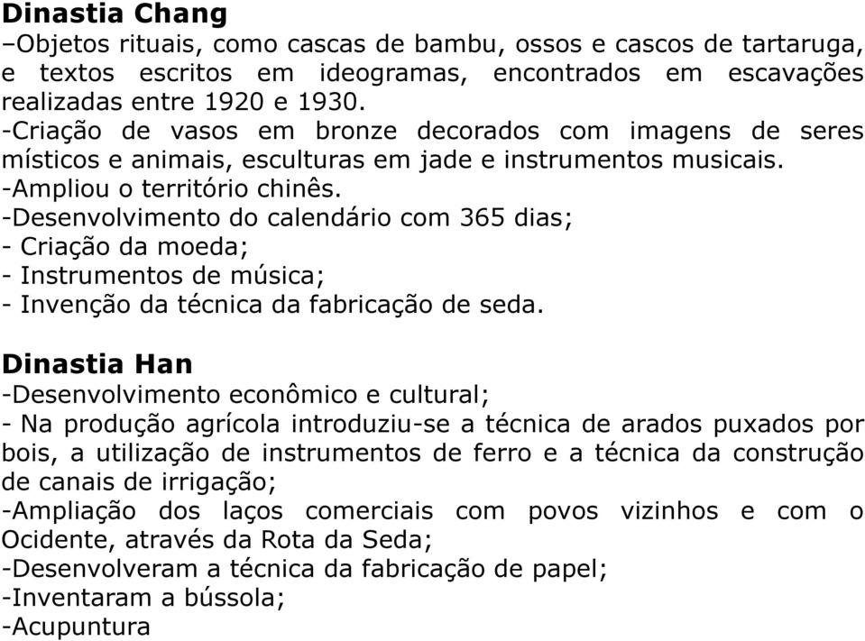 -Desenvolvimento do calendário com 365 dias; - Criação da moeda; - Instrumentos de música; - Invenção da técnica da fabricação de seda.