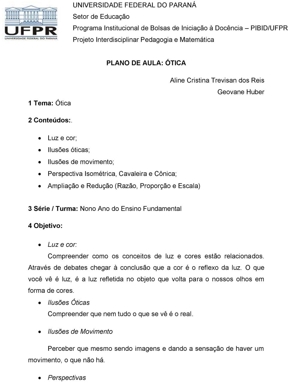 Luz e cor; Ilusões óticas; Ilusões de movimento; Perspectiva Isométrica, Cavaleira e Cônica; Ampliação e Redução (Razão, Proporção e Escala) 3 Série / Turma: Nono Ano do Ensino Fundamental 4