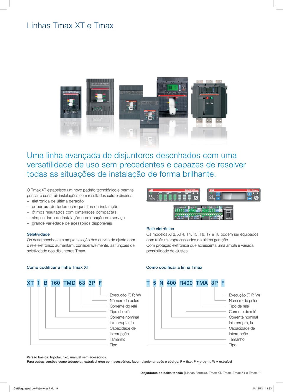 ótimos resultados com dimensões compactas simplicidade de instalação e colocação em serviço grande variedade de acessórios disponíveis Seletividade Os desempenhos e a ampla seleção das curvas de