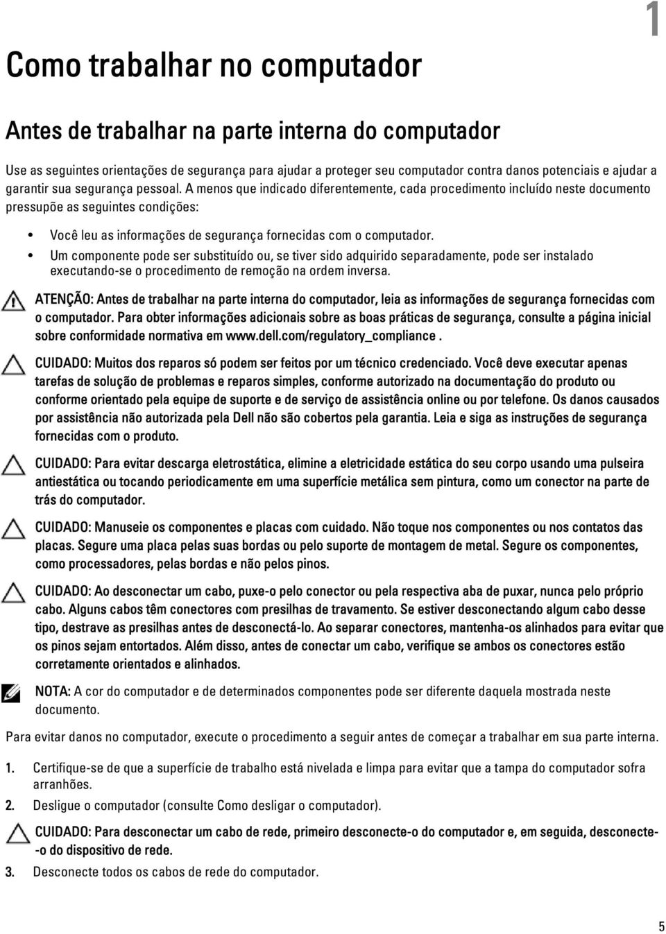 A menos que indicado diferentemente, cada procedimento incluído neste documento pressupõe as seguintes condições: Você leu as informações de segurança fornecidas com o computador.