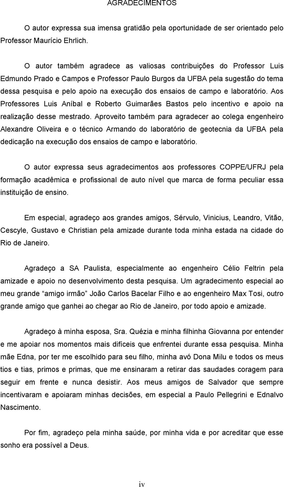 de campo e laboratório. Aos Professores Luis Aníbal e Roberto Guimarães Bastos pelo incentivo e apoio na realização desse mestrado.