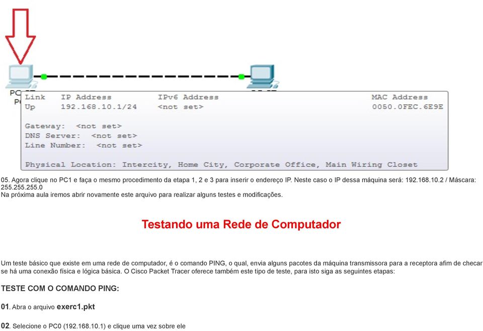 Testando uma Rede de Computador Um teste básico que existe em uma rede de computador, é o comando PING, o qual, envia alguns pacotes da máquina transmissora para a receptora