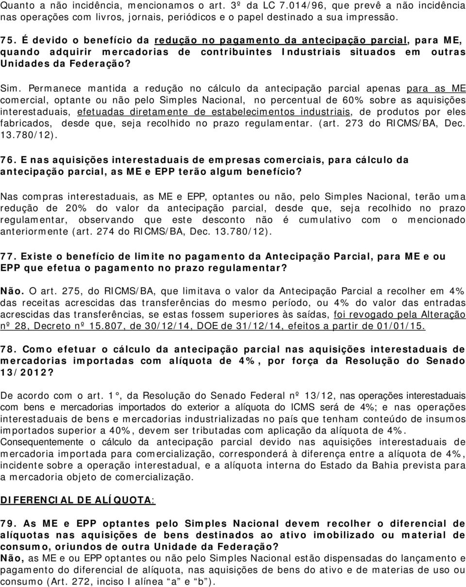 Permanece mantida a redução no cálculo da antecipação parcial apenas para as ME comercial, optante ou não pelo Simples Nacional, no percentual de 60% sobre as aquisições interestaduais, efetuadas