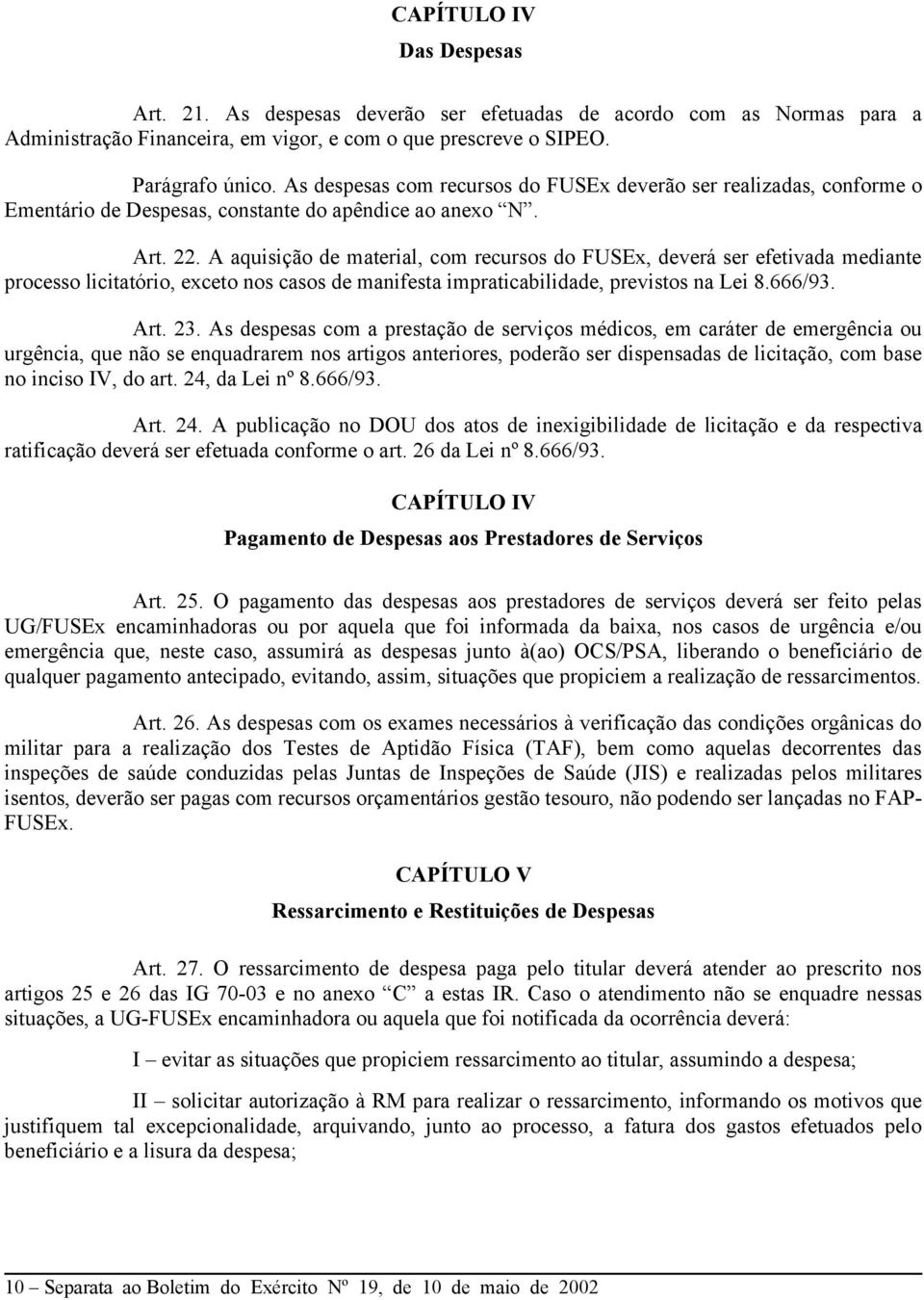 A aquisição de material, com recursos do FUSEx, deverá ser efetivada mediante processo licitatório, exceto nos casos de manifesta impraticabilidade, previstos na Lei 8.666/93. Art. 23.