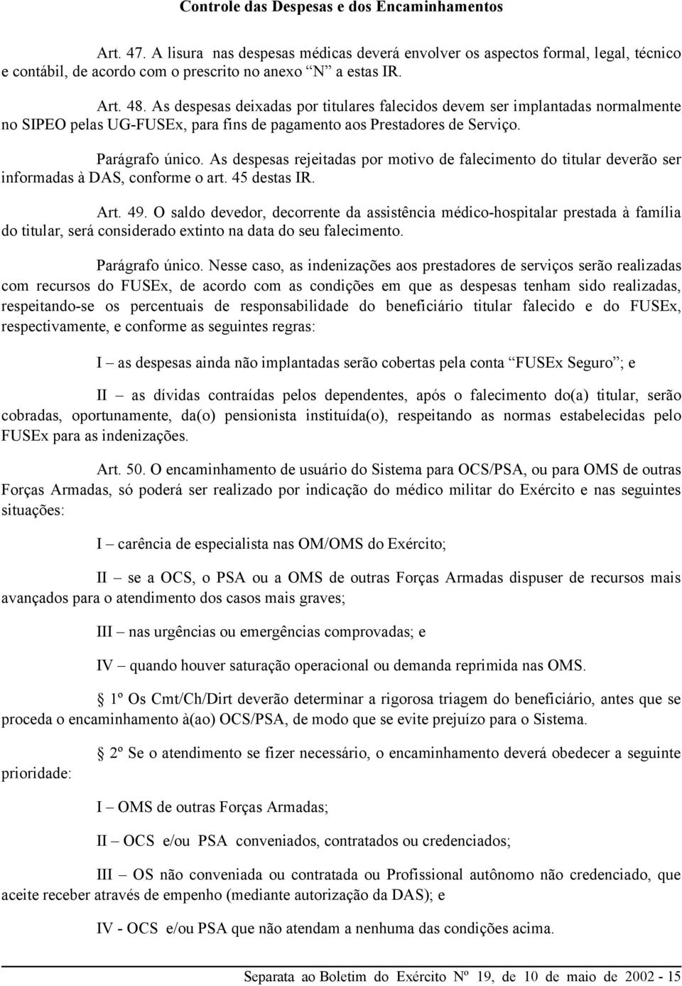 As despesas rejeitadas por motivo de falecimento do titular deverão ser informadas à DAS, conforme o art. 45 destas IR. Art. 49.