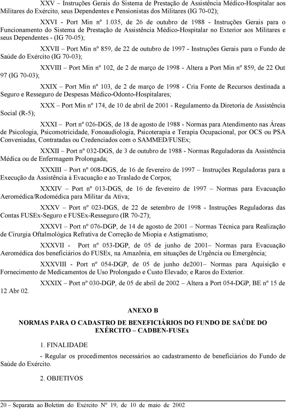 Min nº 859, de 22 de outubro de 1997 - Instruções Gerais para o Fundo de Saúde do Exército (IG 70-03); XXVIII Port Min nº 102, de 2 de março de 1998 - Altera a Port Min nº 859, de 22 Out 97 (IG