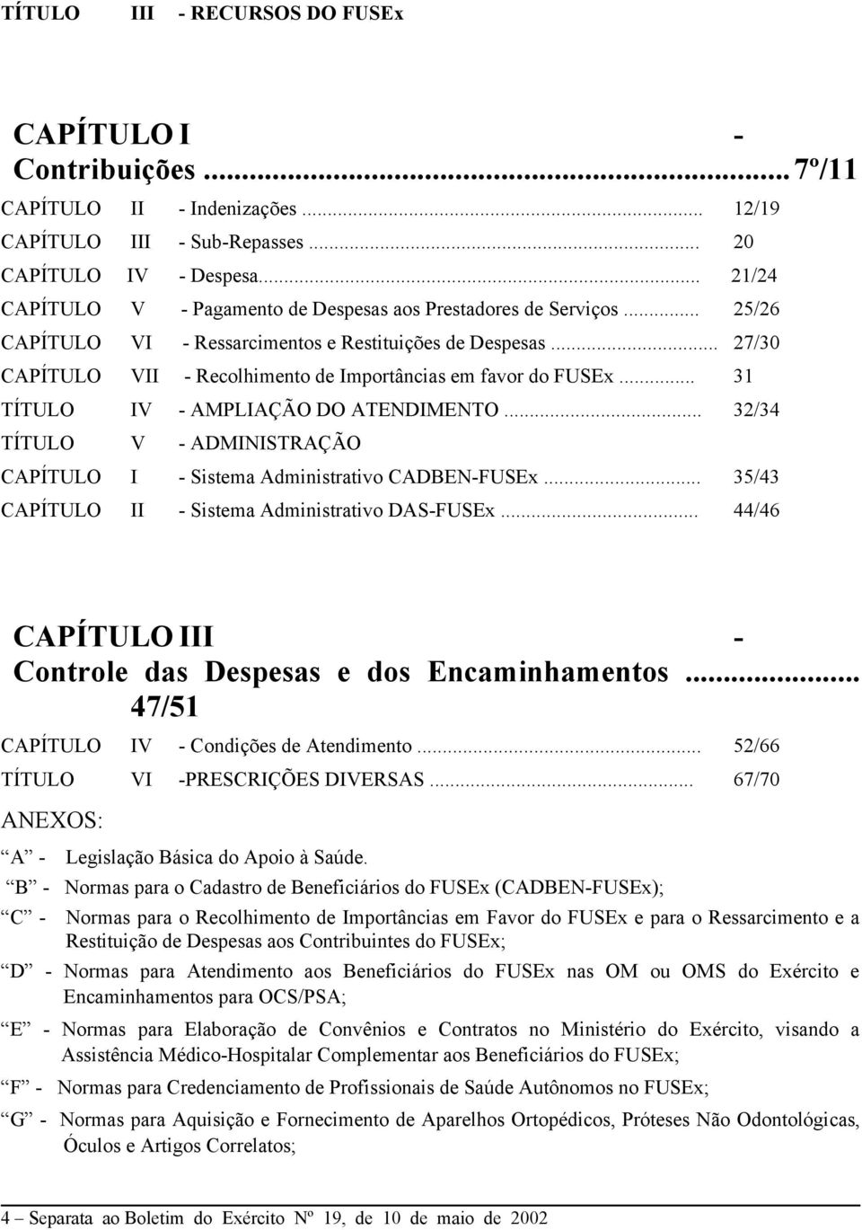 .. 27/30 CAPÍTULO VII - Recolhimento de Importâncias em favor do FUSEx... 31 TÍTULO IV - AMPLIAÇÃO DO ATENDIMENTO... 32/34 TÍTULO V - ADMINISTRAÇÃO CAPÍTULO I - Sistema Administrativo CADBEN-FUSEx.