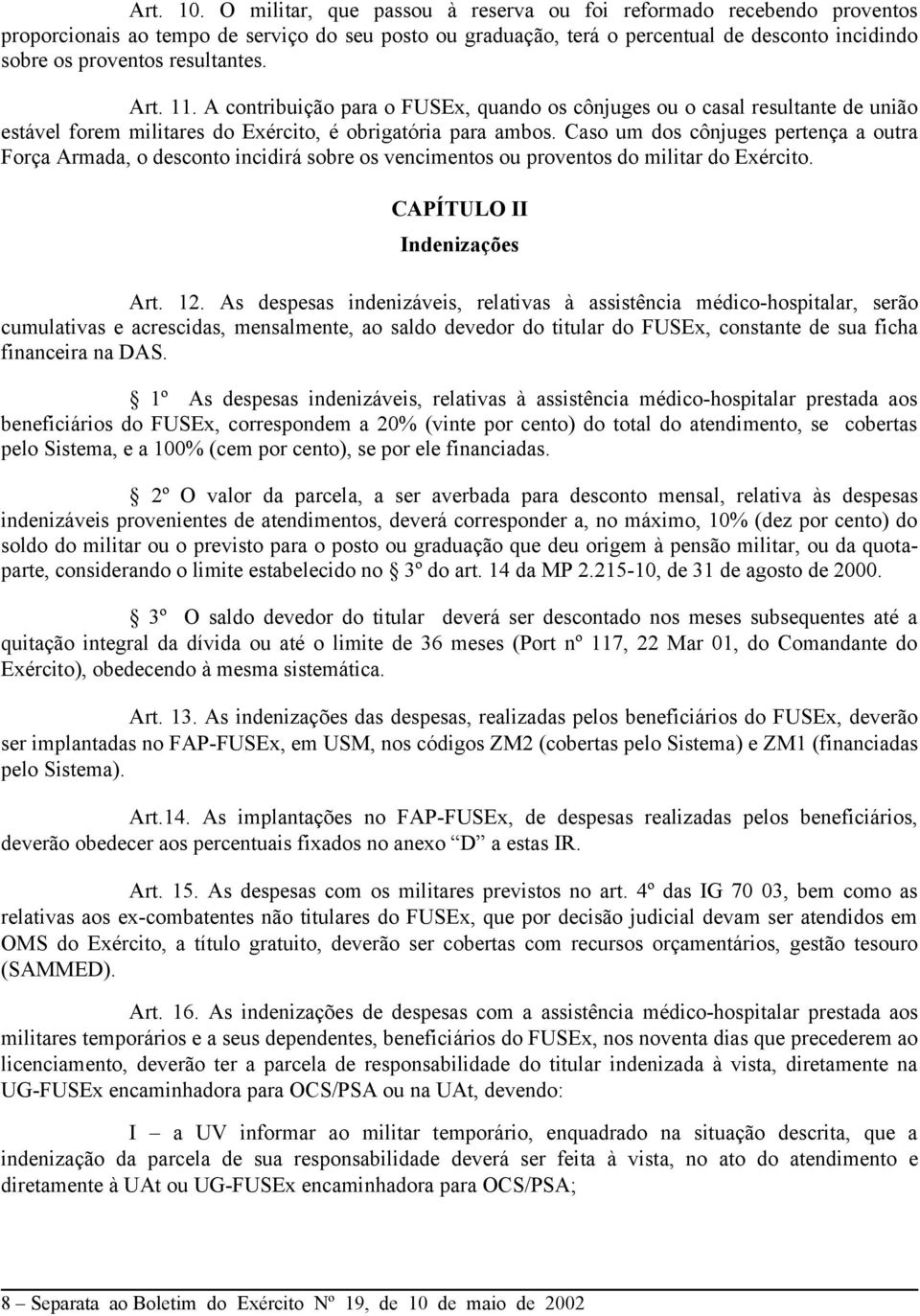 resultantes. Art. 11. A contribuição para o FUSEx, quando os cônjuges ou o casal resultante de união estável forem militares do Exército, é obrigatória para ambos.