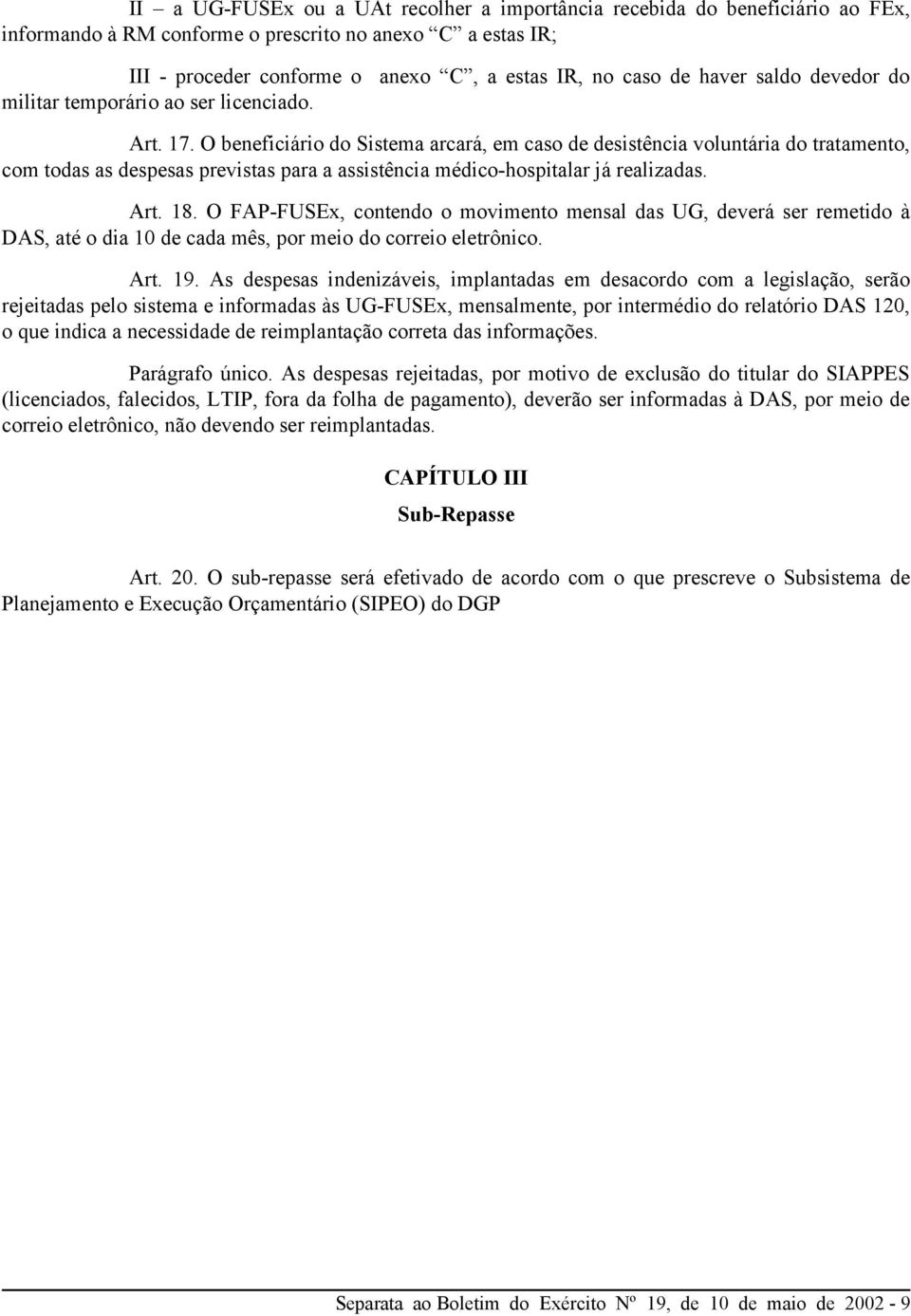 O beneficiário do Sistema arcará, em caso de desistência voluntária do tratamento, com todas as despesas previstas para a assistência médico-hospitalar já realizadas. Art. 18.