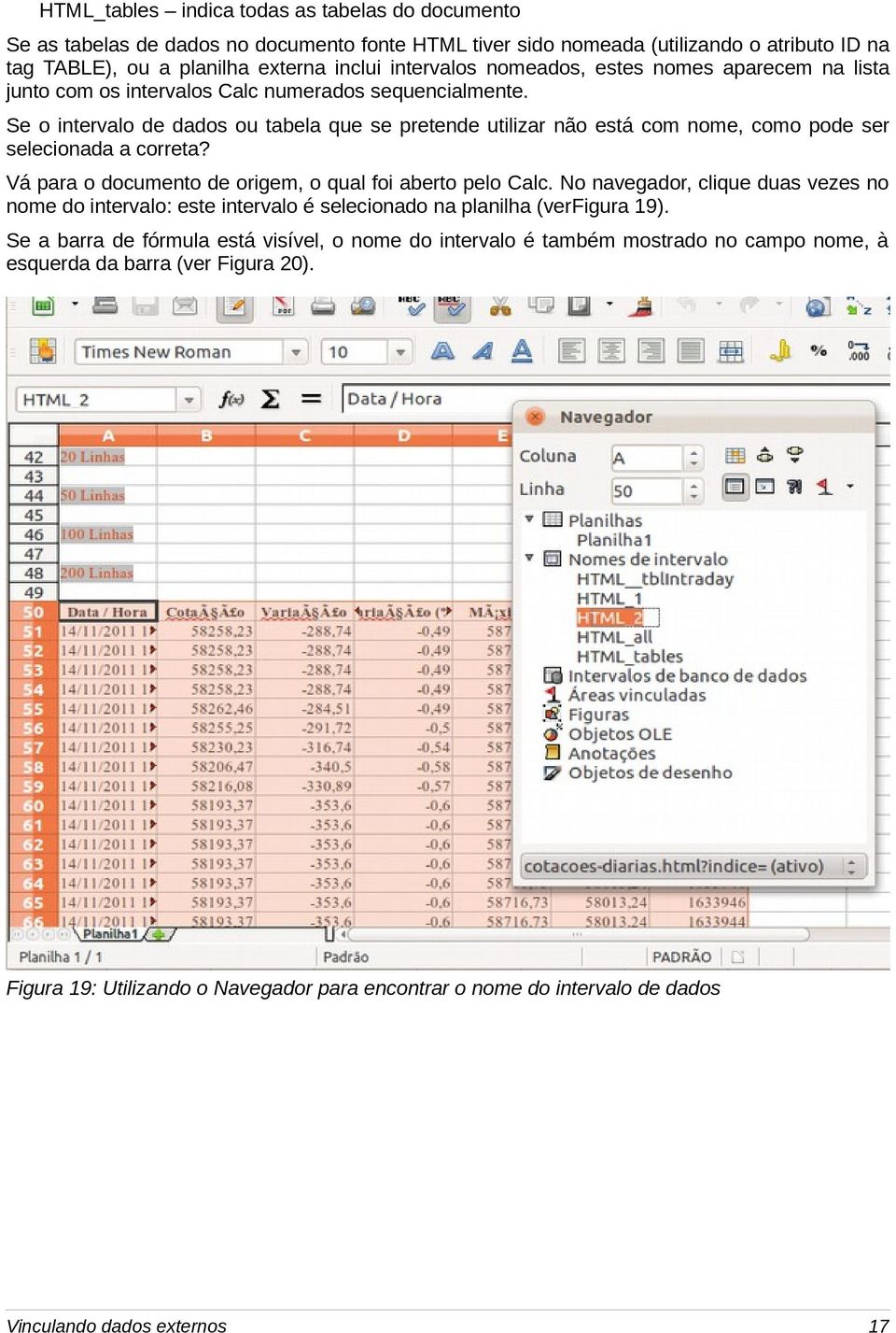 Se o intervalo de dados ou tabela que se pretende utilizar não está com nome, como pode ser selecionada a correta? Vá para o documento de origem, o qual foi aberto pelo Calc.