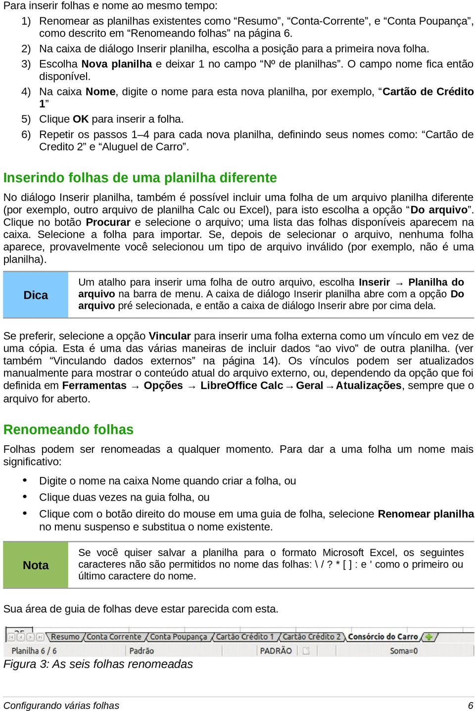 4) Na caixa Nome, digite o nome para esta nova planilha, por exemplo, Cartão de Crédito 1 5) Clique OK para inserir a folha.