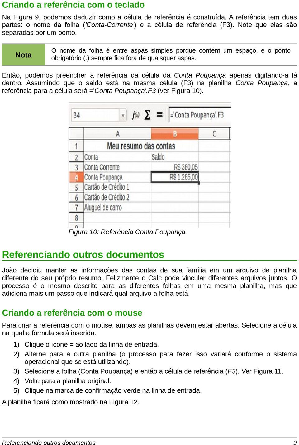 Nota O nome da folha é entre aspas simples porque contém um espaço, e o ponto obrigatório (.) sempre fica fora de quaisquer aspas.