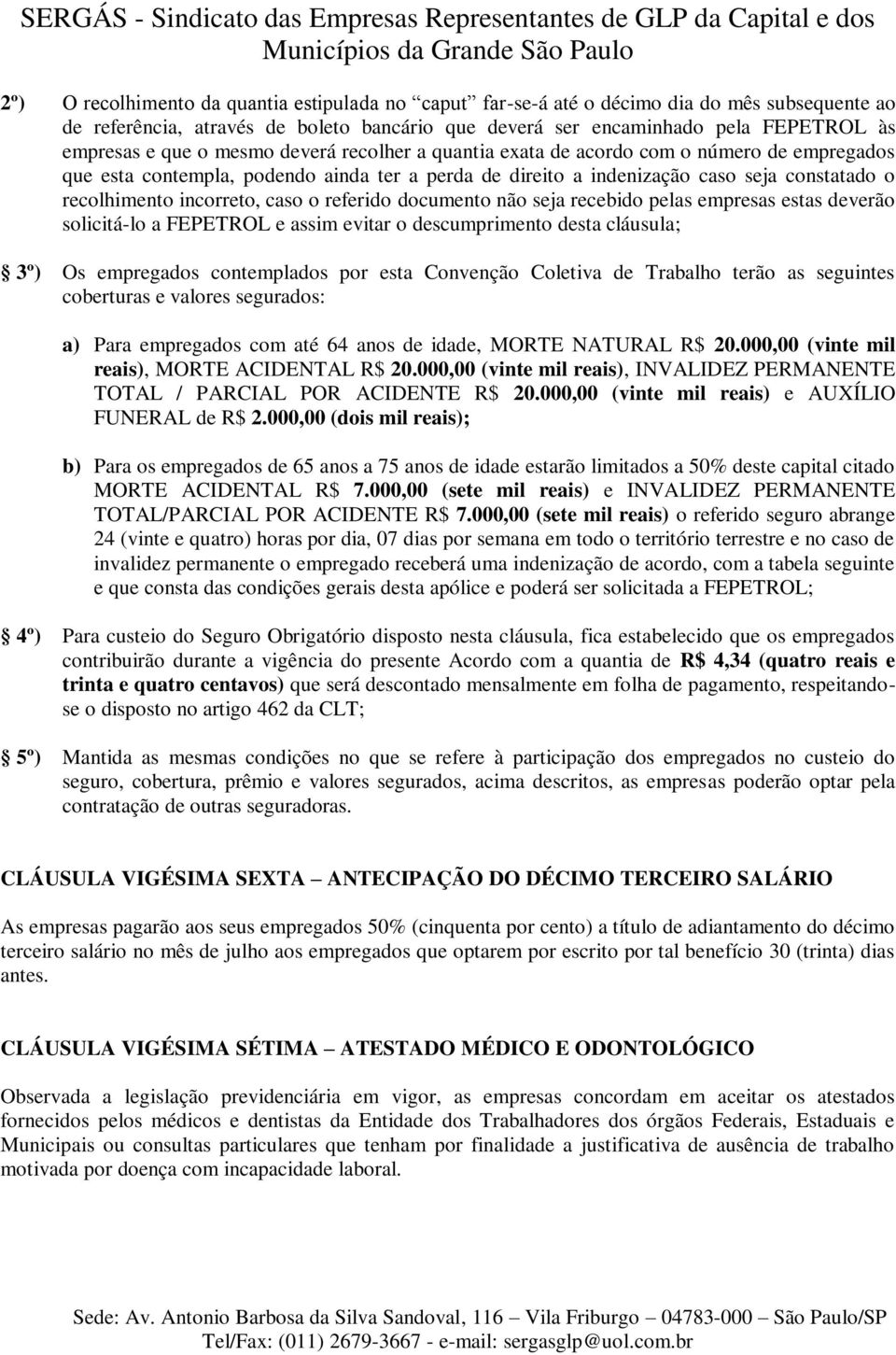 o referido documento não seja recebido pelas empresas estas deverão solicitá-lo a FEPETROL e assim evitar o descumprimento desta cláusula; 3º) Os empregados contemplados por esta Convenção Coletiva