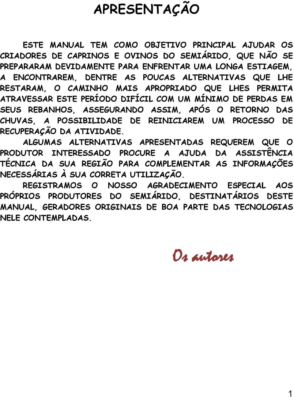 CHUVAS, A POSSIBILIDADE DE REINICIAREM UM PROCESSO DE RECUPERAÇÃO DA ATIVIDADE.