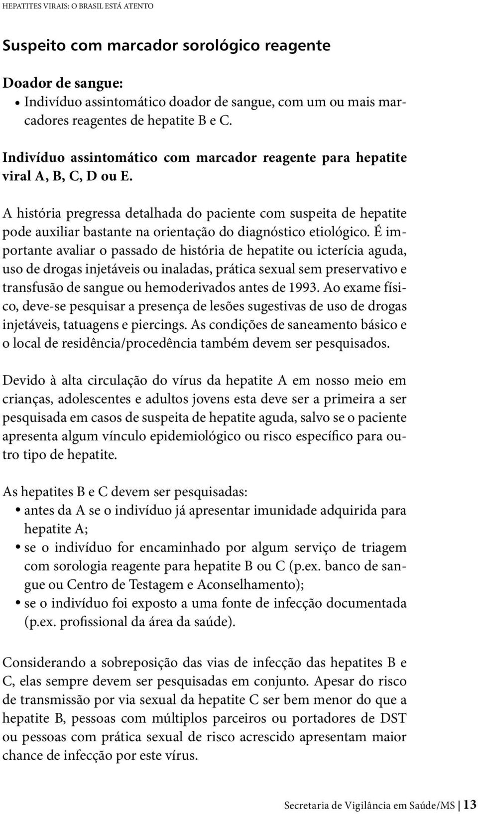 A história pregressa detalhada do paciente com suspeita de hepatite pode auxiliar bastante na orientação do diagnóstico etiológico.