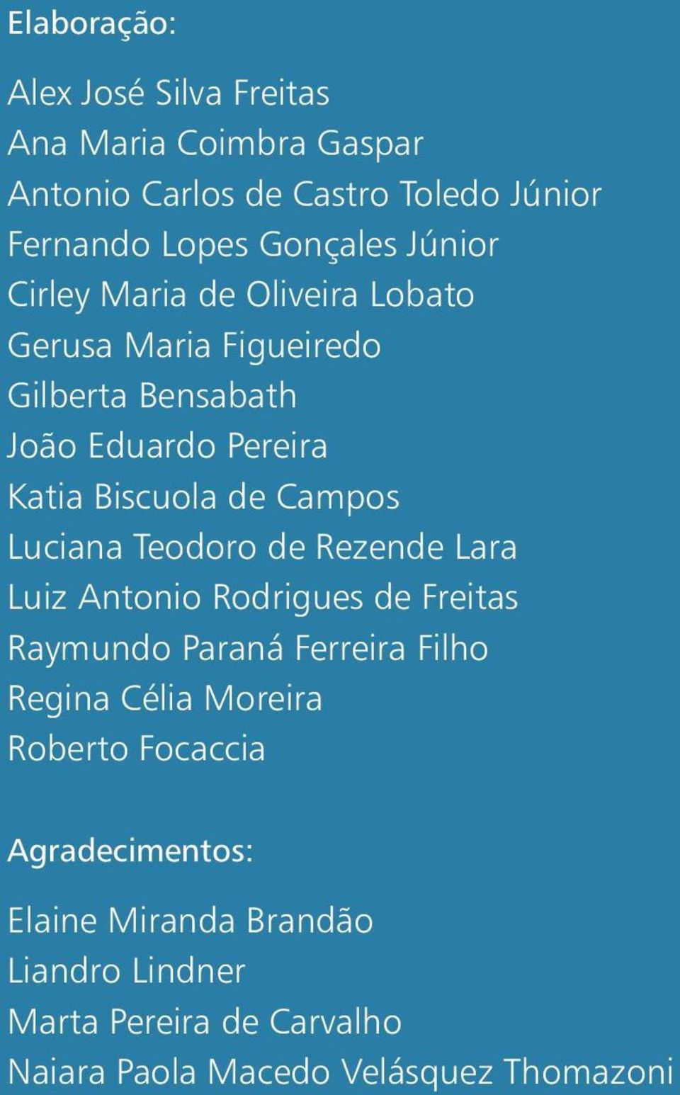 de Rezende Lara Luiz Antonio Rodrigues de Freitas Raymundo Paraná Ferreira Filho Regina Célia Moreira Roberto Focaccia Agradecimentos: