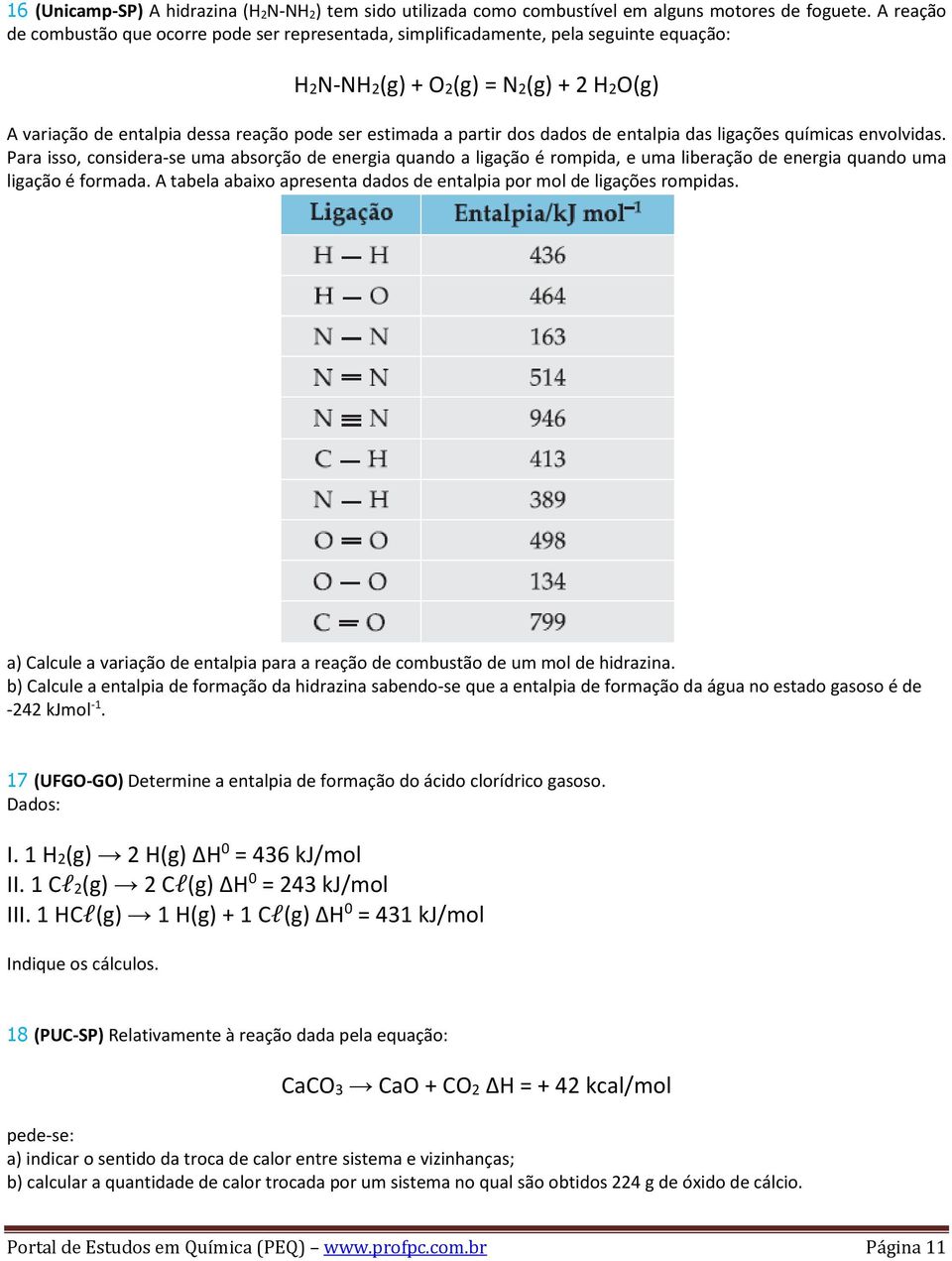 dos dados de entalpia das ligações químicas envolvidas. Para isso, considera-se uma absorção de energia quando a ligação é rompida, e uma liberação de energia quando uma ligação é formada.