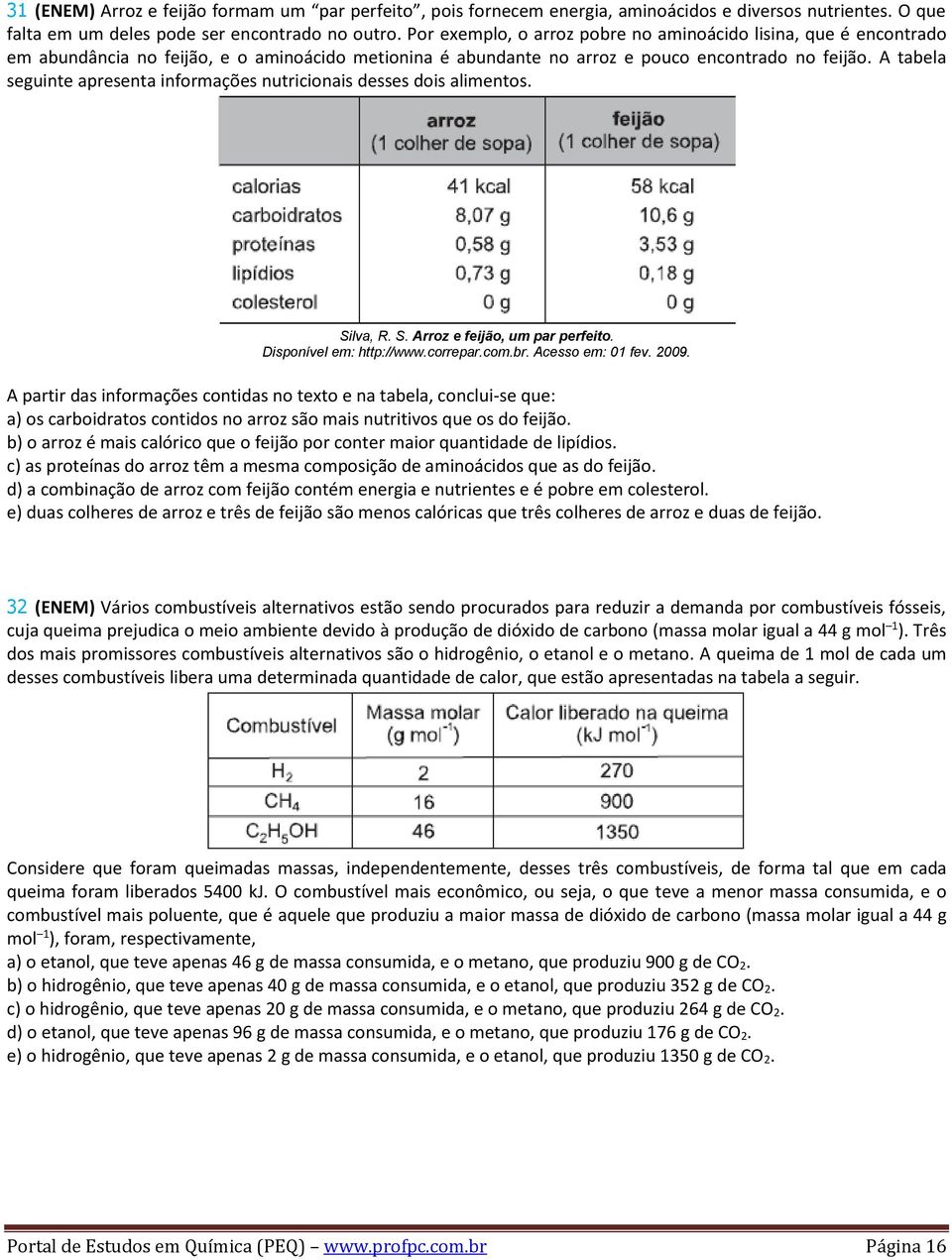 A tabela seguinte apresenta informações nutricionais desses dois alimentos. Silva, R. S. Arroz e feijão, um par perfeito. Disponível em: http://www.correpar.com.br. Acesso em: 01 fev. 2009.