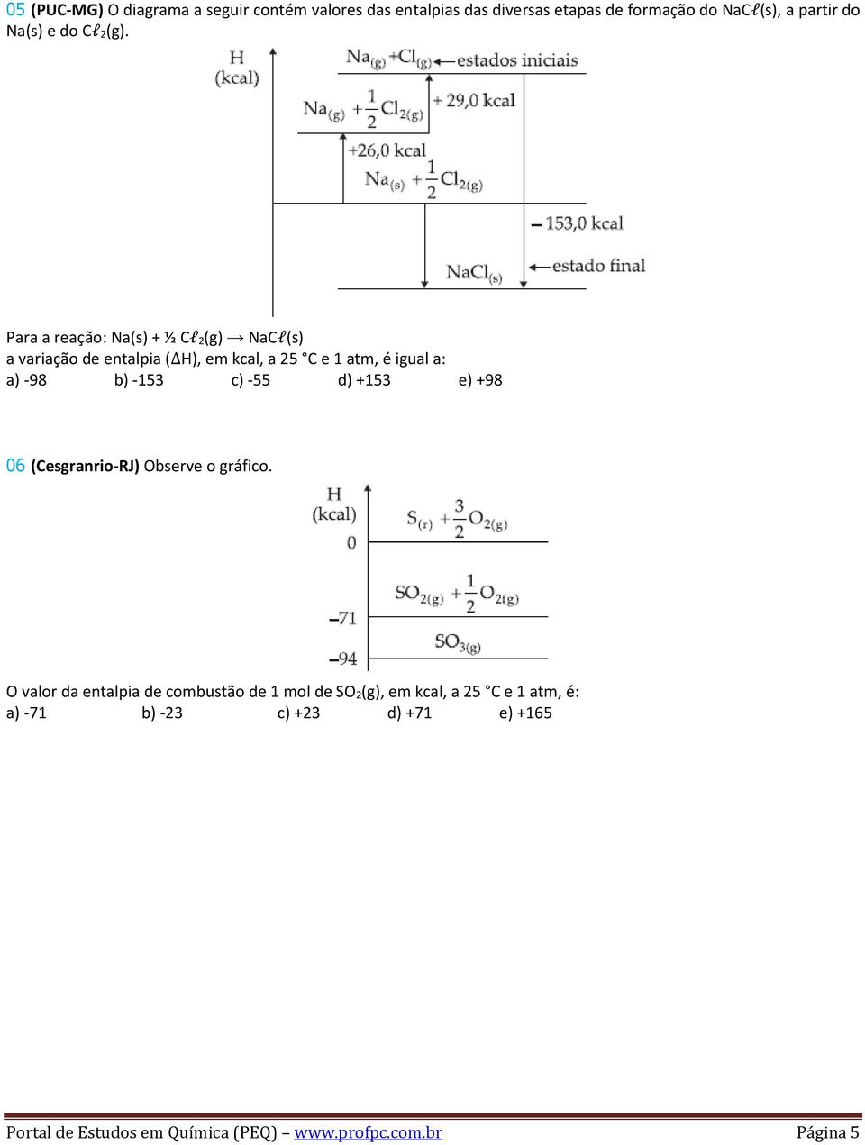 Para a reação: Na(s) + ½ Cl 2(g) NaCl(s) a variação de entalpia ( H), em kcal, a 25 C e 1 atm, é igual a: a) -98 b) -153 c)