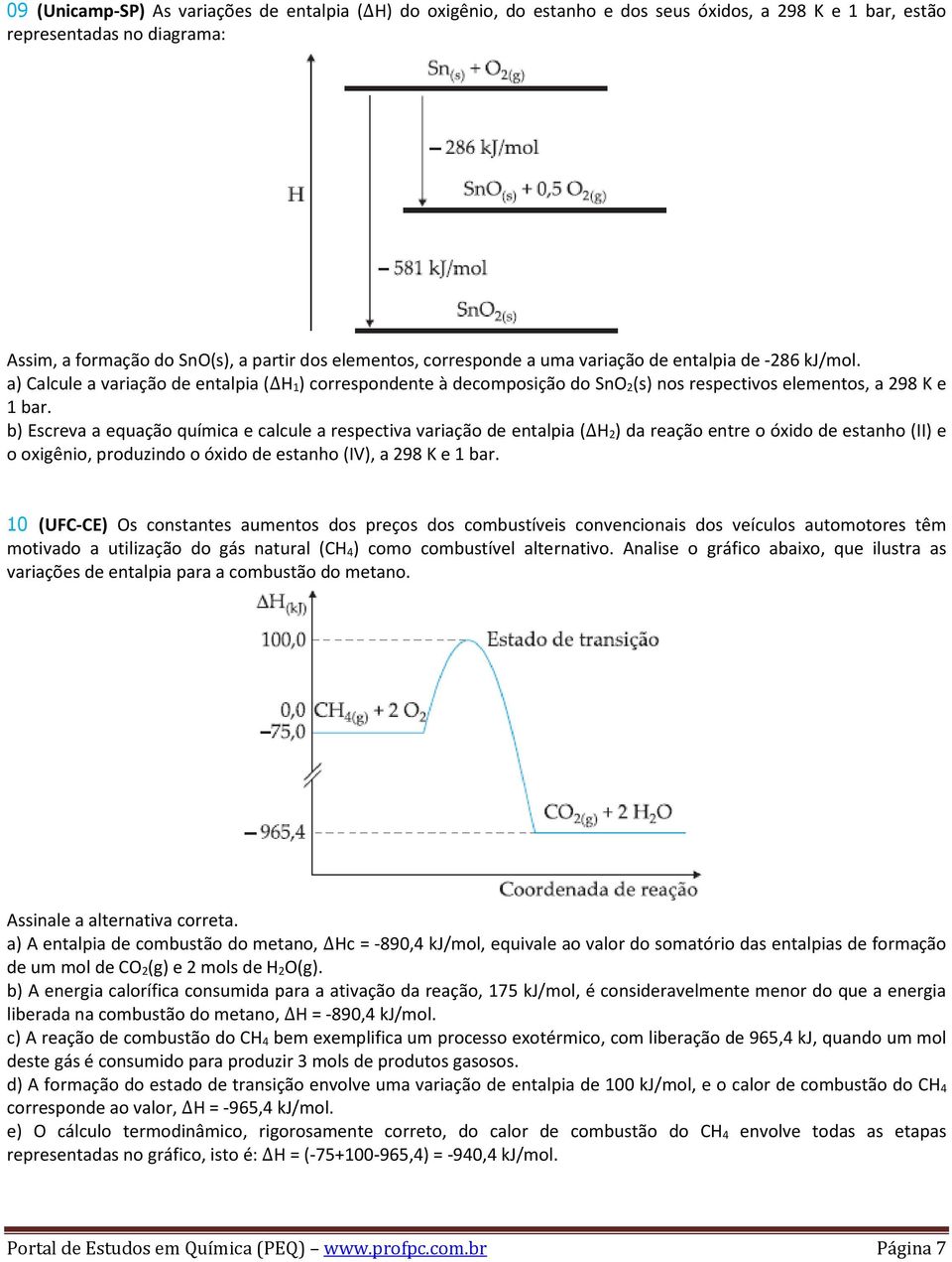 b) Escreva a equação química e calcule a respectiva variação de entalpia ( H 2) da reação entre o óxido de estanho (II) e o oxigênio, produzindo o óxido de estanho (IV), a 298 K e 1 bar.