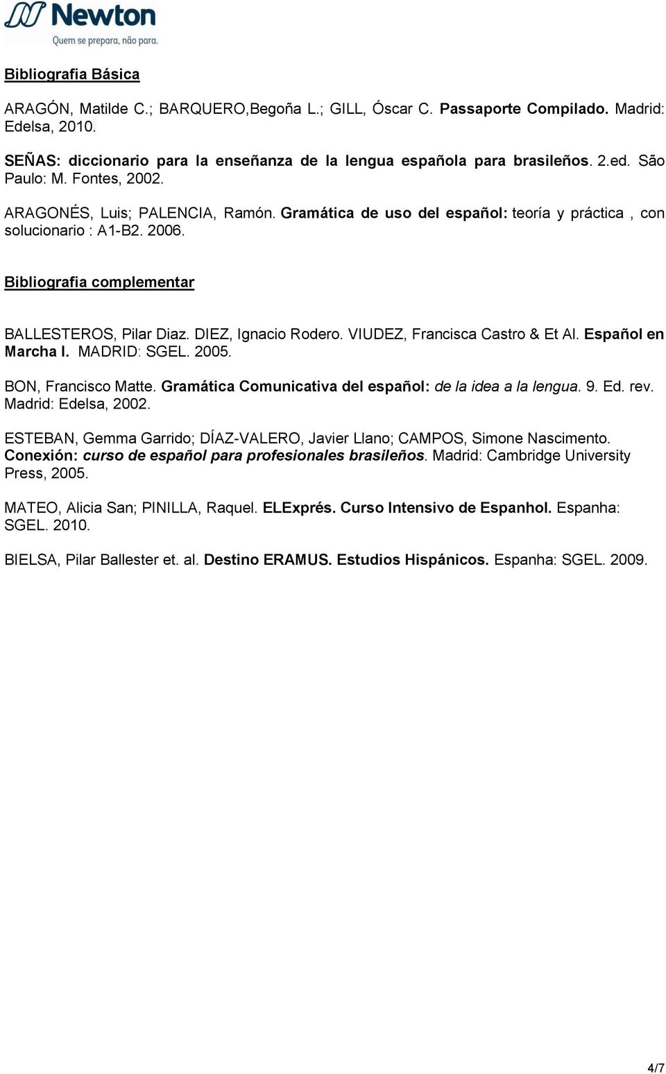 DIEZ, Ignacio Rodero. VIUDEZ, Francisca Castro & Et Al. Español en Marcha I. MADRID: SGEL. 2005. BON, Francisco Matte. Gramática Comunicativa del español: de la idea a la lengua. 9. Ed. rev.