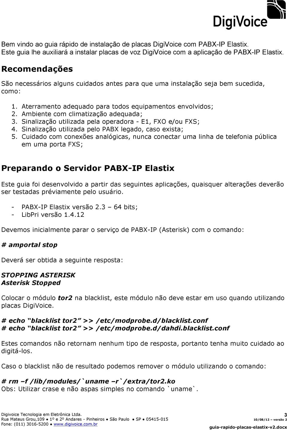 Ambiente com climatização adequada; 3. Sinalização utilizada pela operadora - E1, FXO e/ou FXS; 4. Sinalização utilizada pelo PABX legado, caso exista; 5.