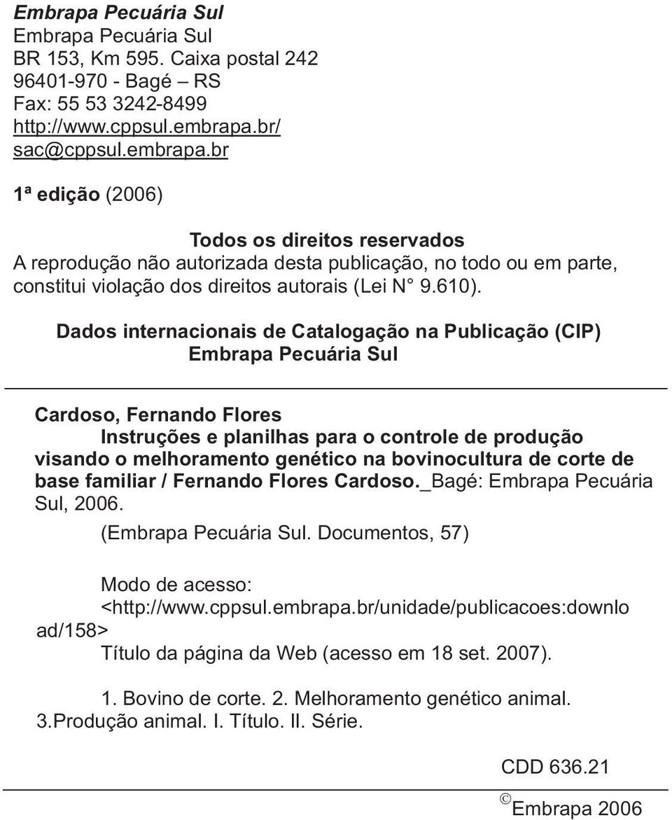 Dados internacionais de Catalogação na Publicação (CIP) Embrapa Pecuária Sul Cardoso, Fernando Flores Instruções e planilhas para o controle de produção visando o melhoramento genético na
