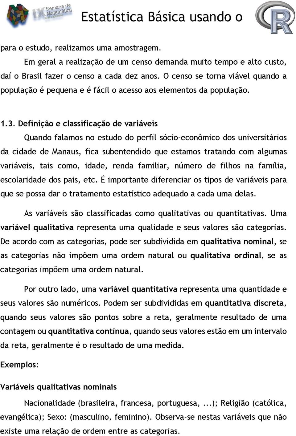 Definição e classificação de variáveis Quando falamos no estudo do perfil sócio-econômico dos universitários da cidade de Manaus, fica subentendido que estamos tratando com algumas variáveis, tais