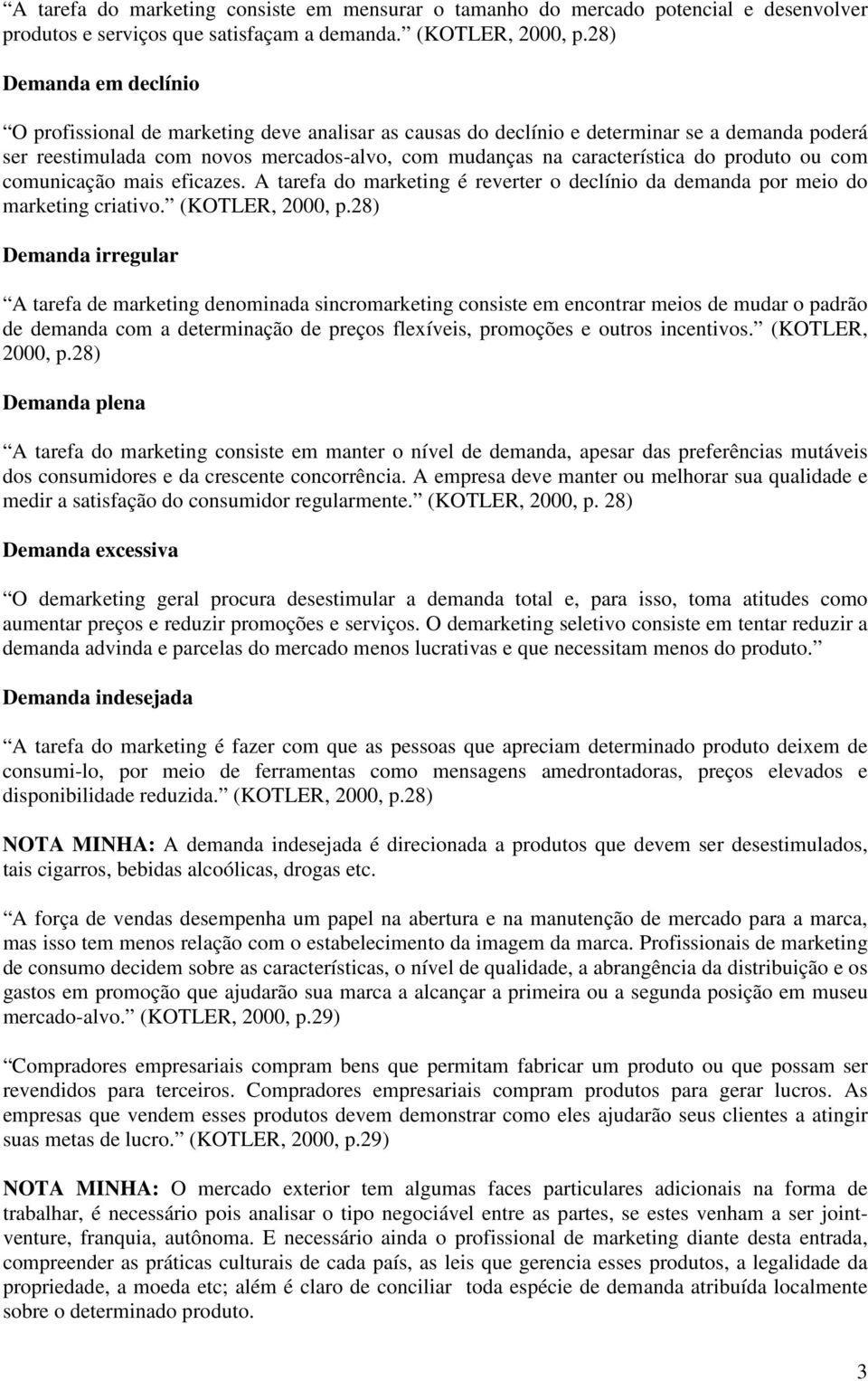 produto ou com comunicação mais eficazes. A tarefa do marketing é reverter o declínio da demanda por meio do marketing criativo. (KOTLER, 2000, p.