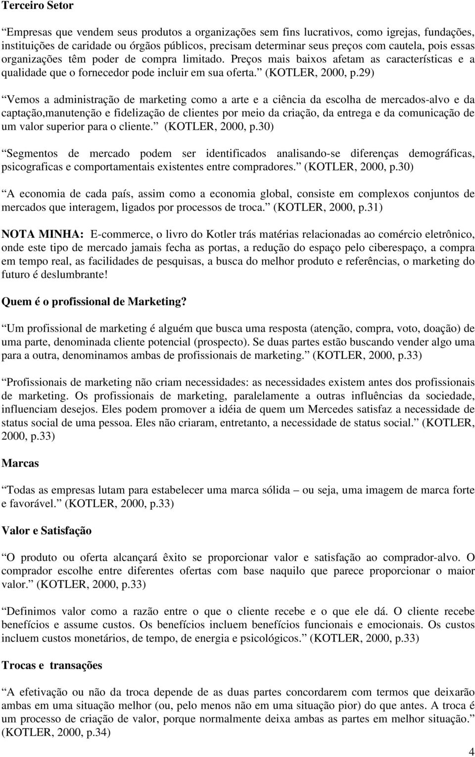 29) Vemos a administração de marketing como a arte e a ciência da escolha de mercados-alvo e da captação,manutenção e fidelização de clientes por meio da criação, da entrega e da comunicação de um