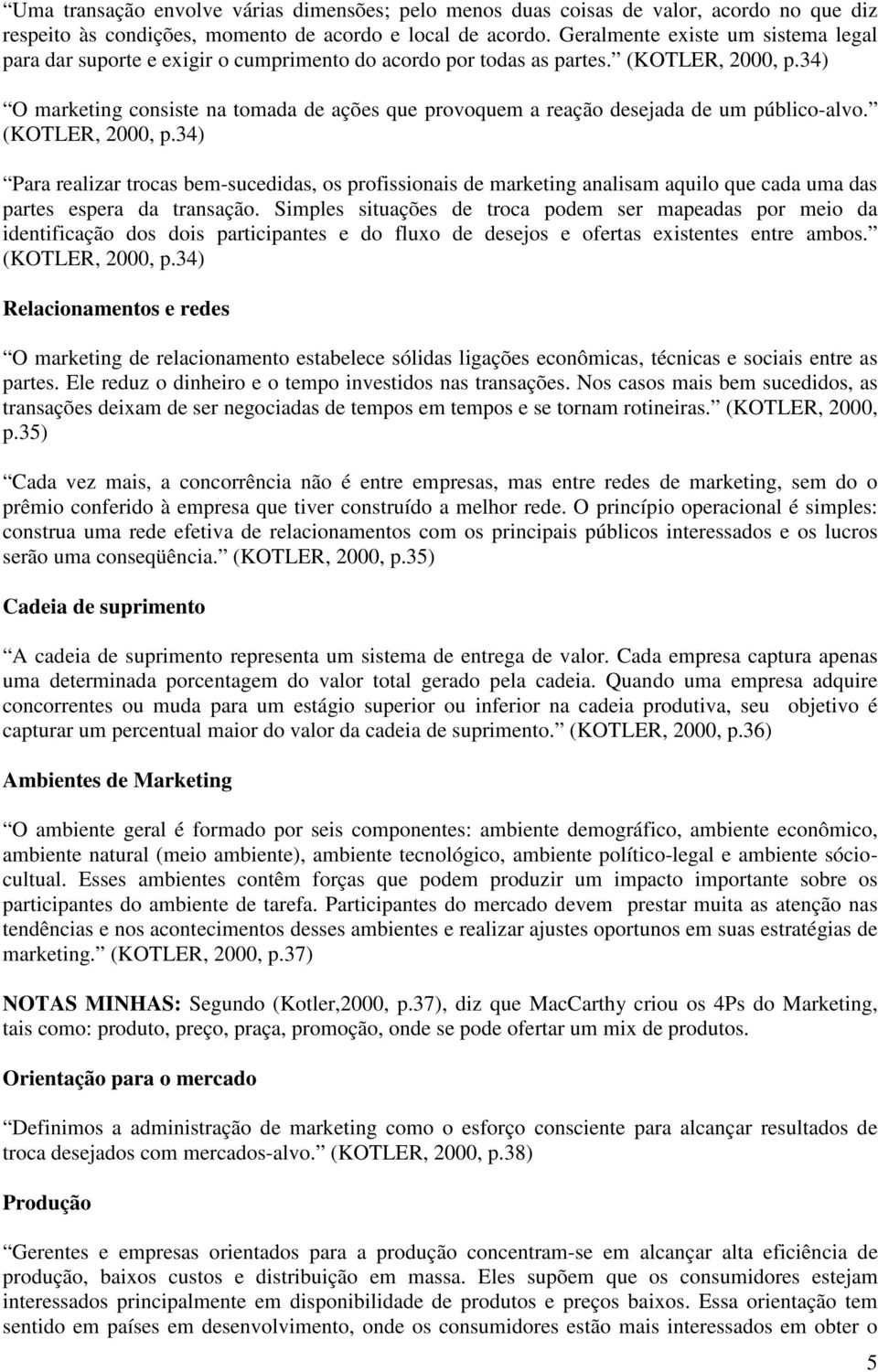 34) O marketing consiste na tomada de ações que provoquem a reação desejada de um público-alvo. (KOTLER, 2000, p.