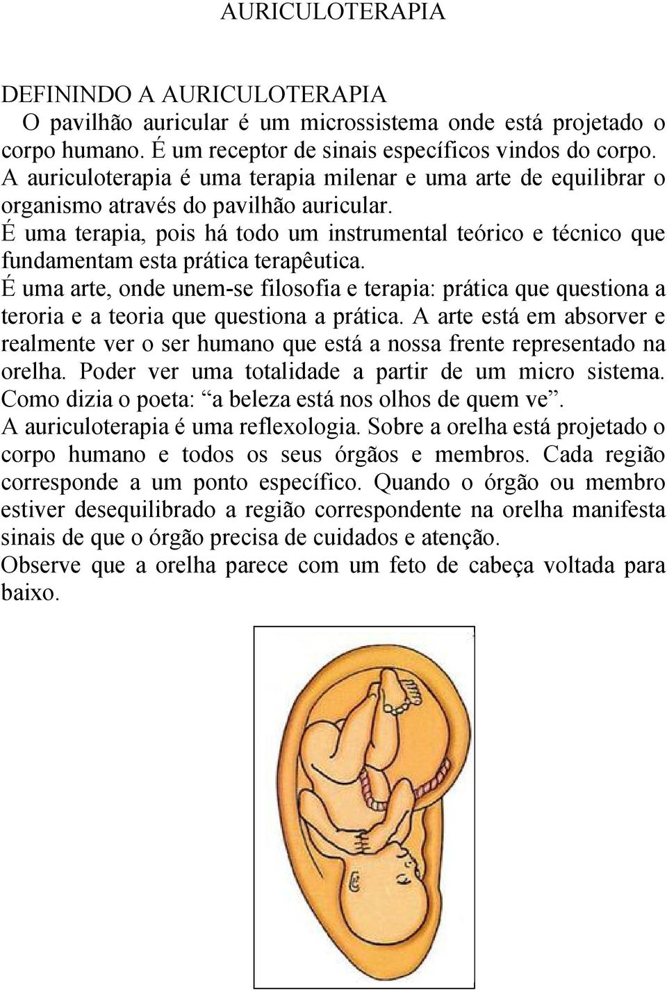 É uma terapia, pois há todo um instrumental teórico e técnico que fundamentam esta prática terapêutica.