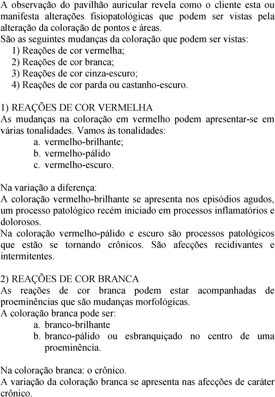 1) REAÇÕES DE COR VERMELHA As mudanças na coloração em vermelho podem apresentar-se em várias tonalidades. Vamos às tonalidades: a. vermelho-brilhante; b. vermelho-pálido c. vermelho-escuro.