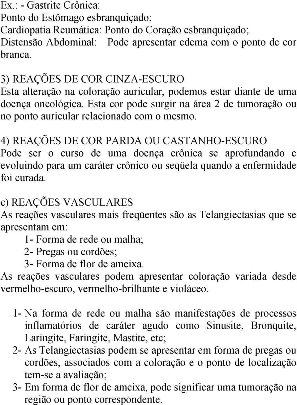 Esta cor pode surgir na área 2 de tumoração ou no ponto auricular relacionado com o mesmo.