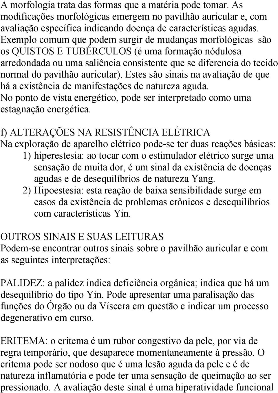 auricular). Estes são sinais na avaliação de que há a existência de manifestações de natureza aguda. No ponto de vista energético, pode ser interpretado como uma estagnação energética.