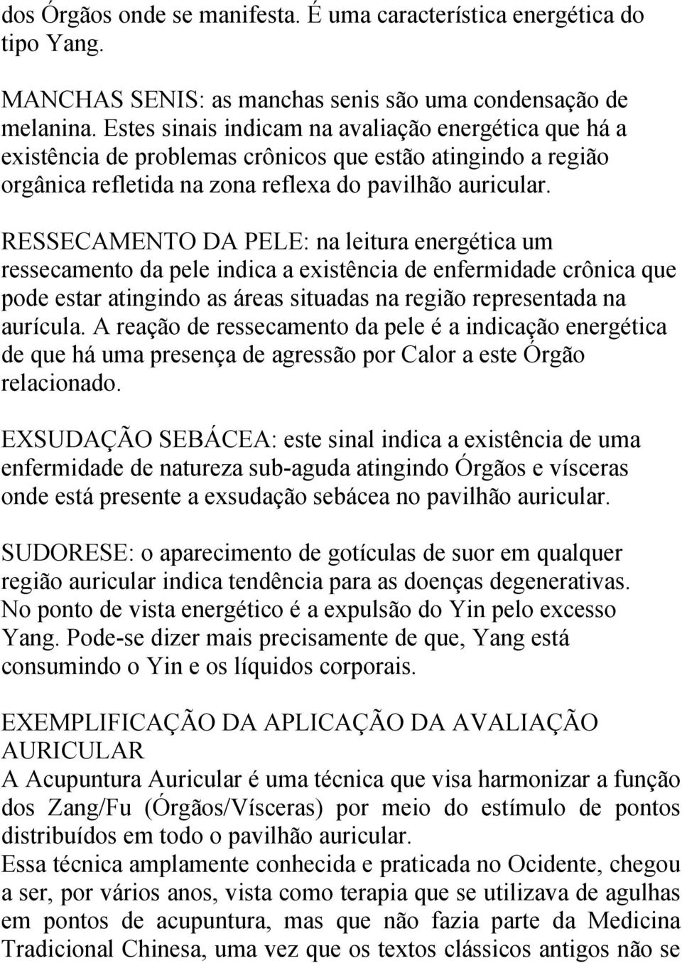 RESSECAMENTO DA PELE: na leitura energética um ressecamento da pele indica a existência de enfermidade crônica que pode estar atingindo as áreas situadas na região representada na aurícula.