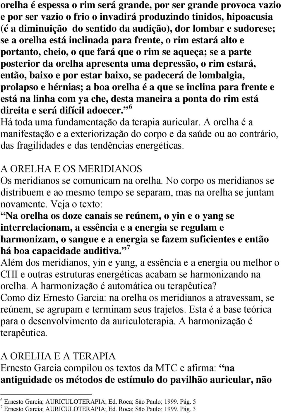 baixo, se padecerá de lombalgia, prolapso e hérnias; a boa orelha é a que se inclina para frente e está na linha com ya che, desta maneira a ponta do rim está direita e será difícil adoecer.