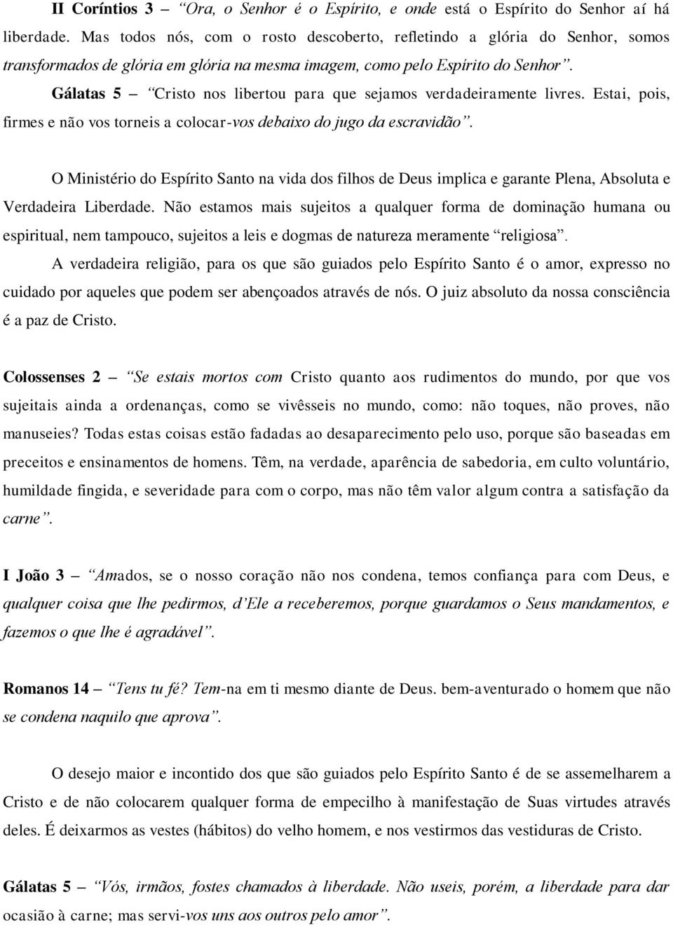 Gálatas 5 Cristo nos libertou para que sejamos verdadeiramente livres. Estai, pois, firmes e não vos torneis a colocar-vos debaixo do jugo da escravidão.