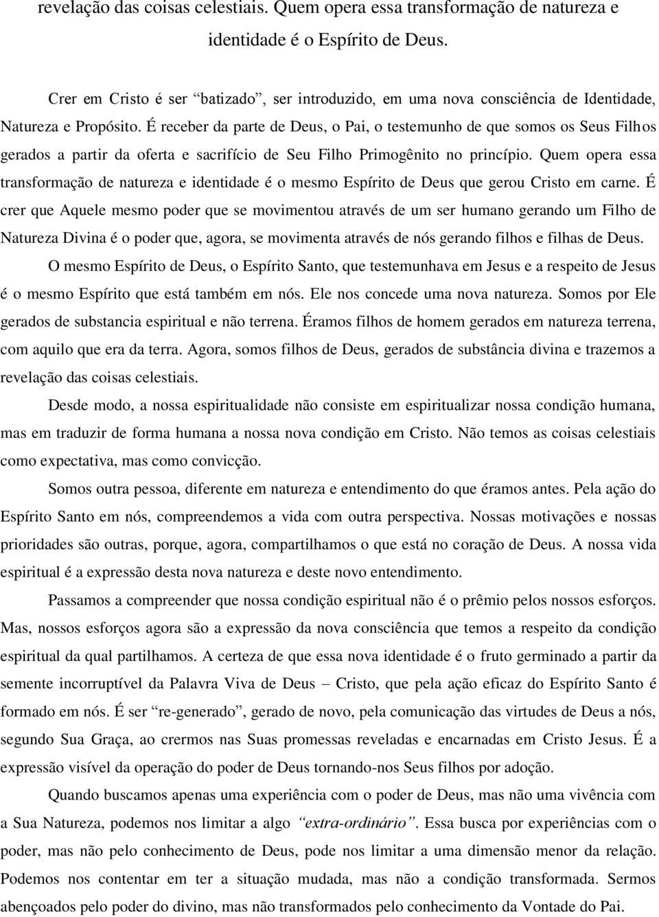 É receber da parte de Deus, o Pai, o testemunho de que somos os Seus Filhos gerados a partir da oferta e sacrifício de Seu Filho Primogênito no princípio.