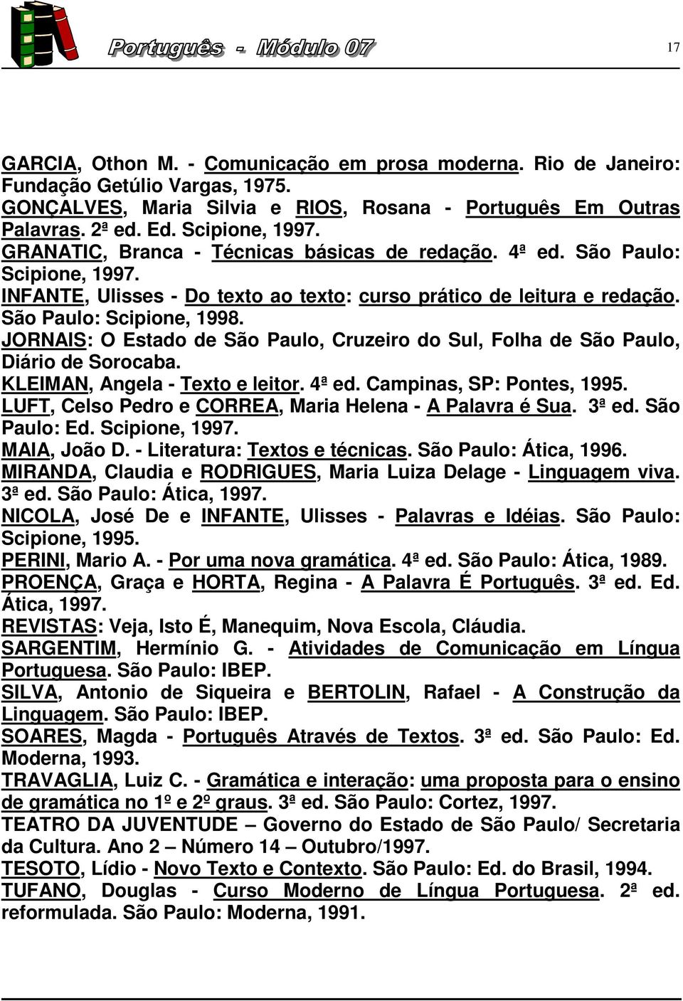 JORNAIS: O Estado de São Paulo, Cruzeiro do Sul, Folha de São Paulo, Diário de Sorocaba. KLEIMAN, Angela - Texto e leitor. 4ª ed. Campinas, SP: Pontes, 1995.
