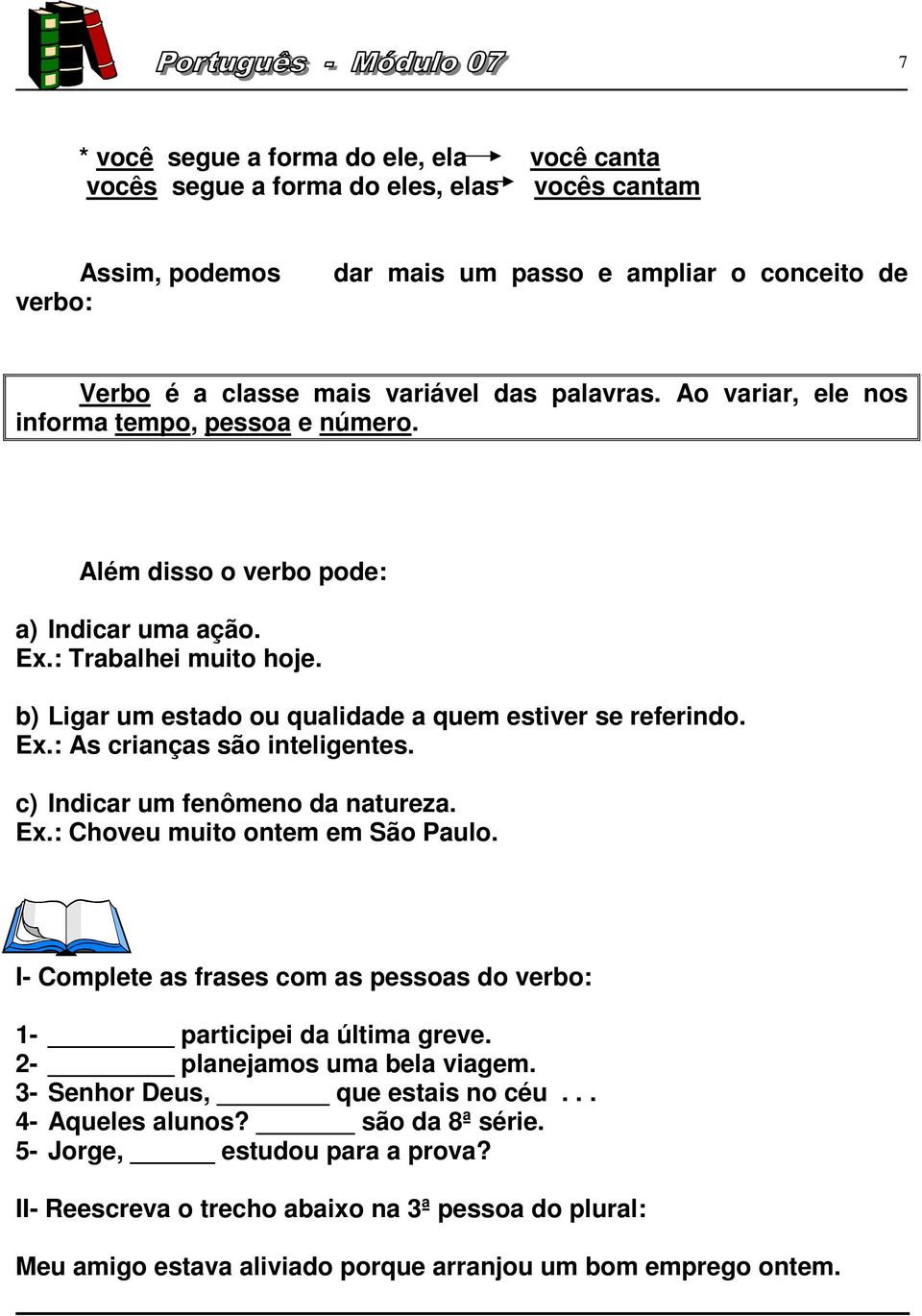 c) Indicar um fenômeno da natureza. Ex.: Choveu muito ontem em São Paulo. I- Complete as frases com as pessoas do verbo: 1- participei da última greve. 2- planejamos uma bela viagem.