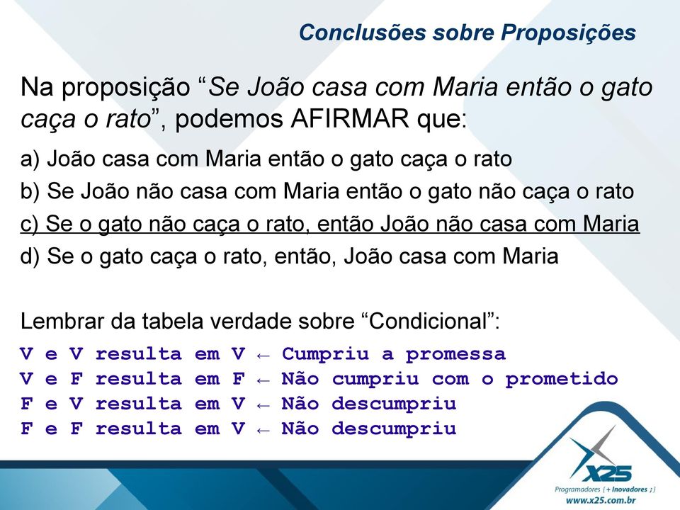 não casa com Maria d) Se o gato caça o rato, então, João casa com Maria Lembrar da tabela verdade sobre Condicional : V e V resulta