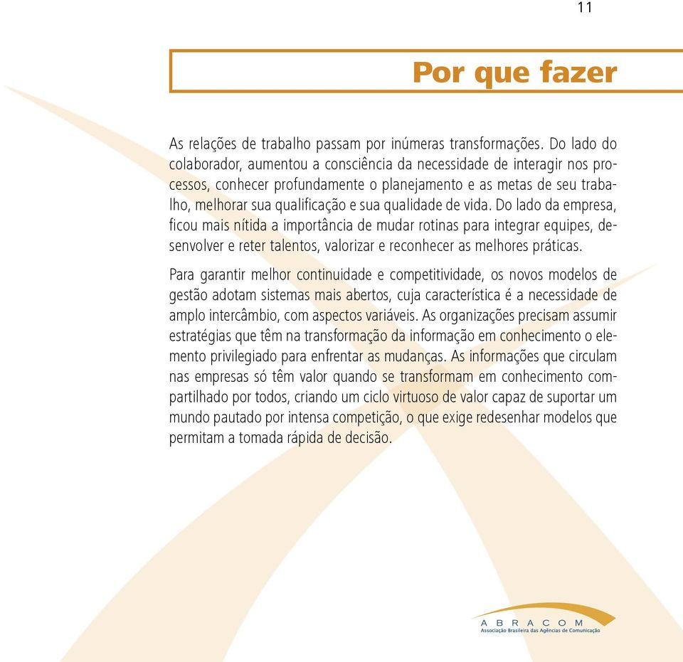 de vida. Do lado da empresa, ficou mais nítida a importância de mudar rotinas para integrar equipes, desenvolver e reter talentos, valorizar e reconhecer as melhores práticas.