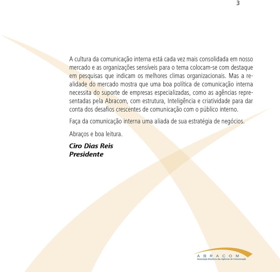 Mas a realidade do mercado mostra que uma boa política de comunicação interna necessita do suporte de empresas especializadas, como as agências