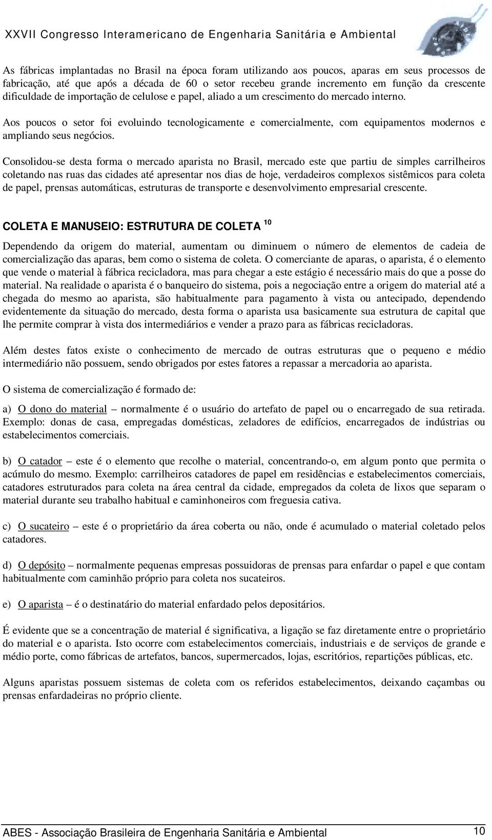 Aos poucos o setor foi evoluindo tecnologicamente e comercialmente, com equipamentos modernos e ampliando seus negócios.